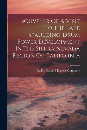 Cover image for Souvenir Of A Visit To The Lake Spaulding-drum Power Development In The Sierra Nevada Region Of California