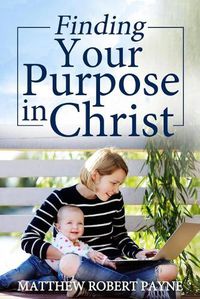 Cover image for Finding Your Purpose in Christ