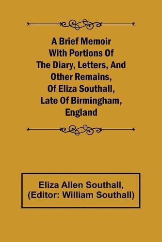 Cover image for A Brief Memoir with Portions of the Diary, Letters, and Other Remains, of Eliza Southall, Late of Birmingham, England