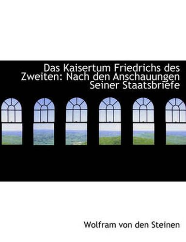 Cover image for Das Kaisertum Friedrichs Des Zweiten: Nach Den Anschauungen Seiner Staatsbriefe