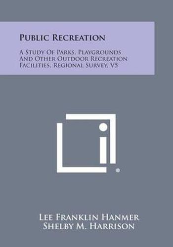 Public Recreation: A Study of Parks, Playgrounds and Other Outdoor Recreation Facilities, Regional Survey, V5