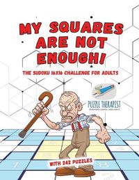 Cover image for My Squares Are Not Enough! The Sudoku 16x16 Challenge for Adults with 242 Puzzles
