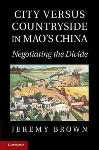 City Versus Countryside in Mao's China: Negotiating the Divide