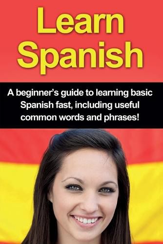 Cover image for Learn Spanish: A beginner's guide to learning basic Spanish fast, including useful common words and phrases!