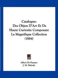 Cover image for Catalogue: Des Objets D'Art Et de Haute Curiosite Composant La Magnifique Collection (1884)