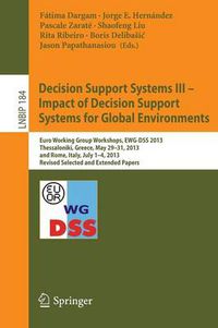 Cover image for Decision Support Systems III - Impact of Decision Support Systems for Global Environments: Euro Working Group Workshops, EWG-DSS 2013, Thessaloniki, Greece, May 29-31, 2013, and Rome, Italy, July 1-4, 2013, Revised Selected and Extended Papers