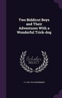 Cover image for Two Biddicut Boys and Their Adventures with a Wonderful Trick-Dog