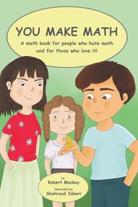 Cover image for You Make Math - a math book for people who hate math, and for those who love it!