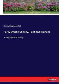 Cover image for Percy Bysshe Shelley, Poet and Pioneer: A Biographical Study