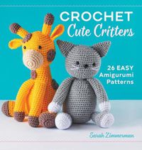 Cover image for Crochet Cute Critters: 26 Easy Amigurumi Patterns