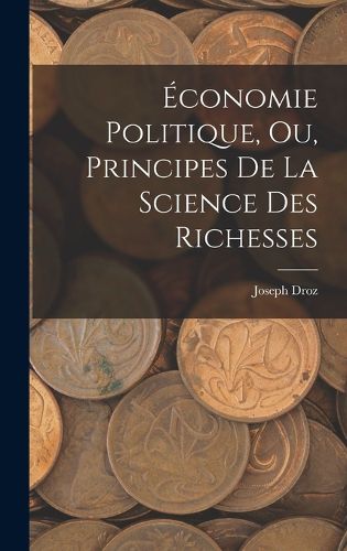 Cover image for Economie Politique, ou, Principes de la Science des Richesses