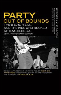 Cover image for Party Out of Bounds: The B-52's, R.E.M., and the Kids Who Rocked Athens, Georgia