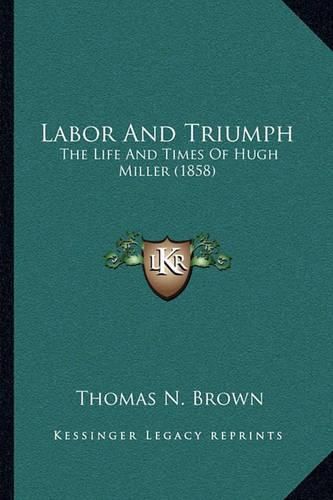 Labor and Triumph: The Life and Times of Hugh Miller (1858)