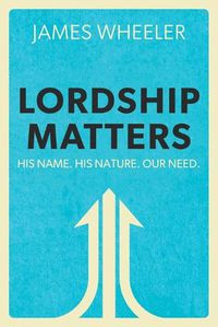 Cover image for Lordship Matters: His Name. His Nature. Our Need.