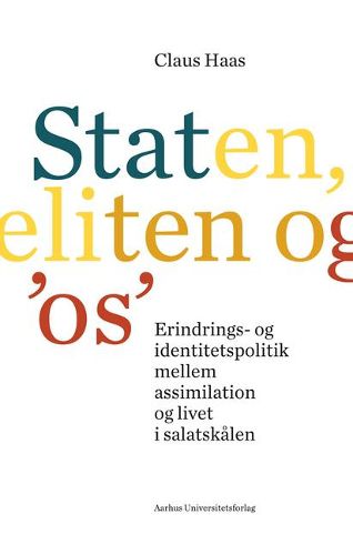 Cover image for Staten, Eliten Og 'os': Erindrings- Og Identitetspolitik Mellem Assimilation Og Livet I Salatskalen