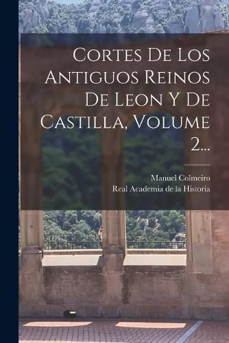 Cover image for Cortes De Los Antiguos Reinos De Leon Y De Castilla, Volume 2...