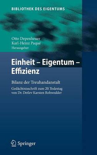 Einheit - Eigentum - Effizienz: Bilanz der Treuhandanstalt  Gedachtnisschrift zum 20. Todestag von Dr. Detlev Karsten Rohwedder