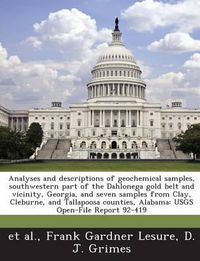 Cover image for Analyses and Descriptions of Geochemical Samples, Southwestern Part of the Dahlonega Gold Belt and Vicinity, Georgia, and Seven Samples from Clay, Cleburne, and Tallapoosa Counties, Alabama