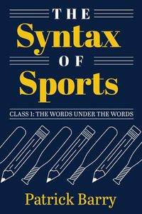 Cover image for The Syntax of Sports, Class 1: The Words Under the Words