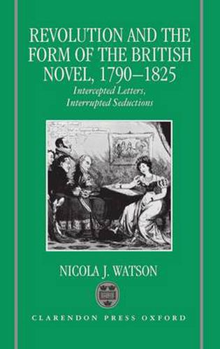 Cover image for Revolution and the Form of the British Novel, 1790-1825: Intercepted Letters, Interrupted Seductions