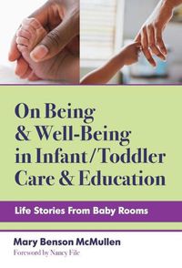 Cover image for On Being and Well-Being in Infant/Toddler Care and Education: Life Stories From Baby Rooms