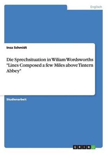 Die Sprechsituation in Wiliam Wordsworths 'Lines Composed a Few Miles Above Tintern Abbey