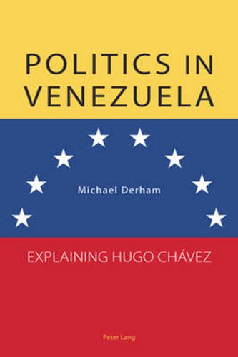 Politics in Venezuela: Explaining Hugo Chavez, Michael Derham ...