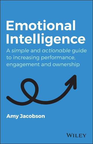 Emotional Intelligence: A Simple and Actionable Guide to Increasing Performance, Engagement and Ownership