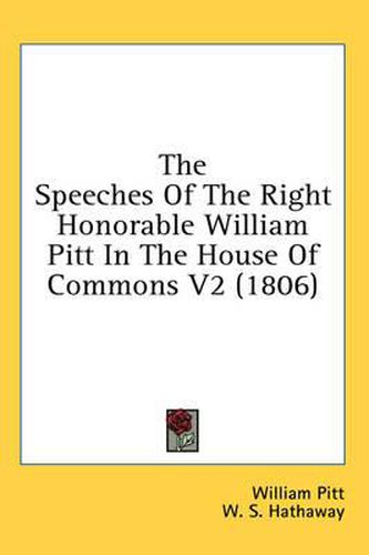 Cover image for The Speeches of the Right Honorable William Pitt in the House of Commons V2 (1806)