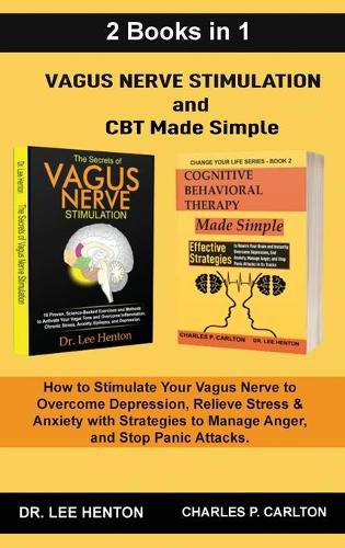 Vagus Nerve Stimulation and CBT Made Simple (2 Books in 1): How to Stimulate Your Vagus Nerve to Overcome Depression, Relieve Stress & Anxiety with Strategies to Manage Anger and Stop Panic Attacks