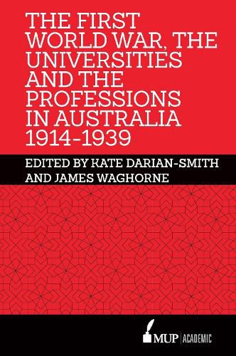 Cover image for The First World War, the Universities and the Professions in Australia 1914-1939