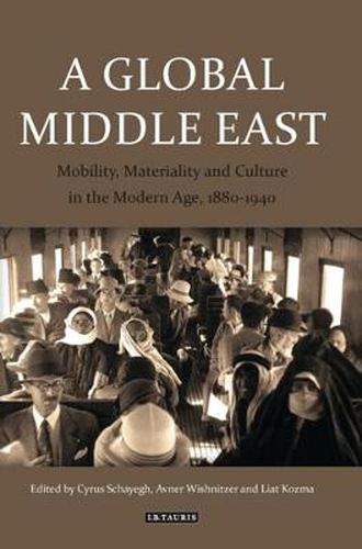 Cover image for A Global Middle East: Mobility, Materiality and Culture in the Modern Age, 1880-1940