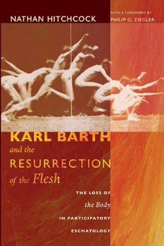 Cover image for Karl Barth and the Resurrection of the Flesh: The Loss of the Body in Participatory Eschatology