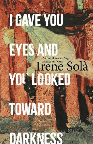 Cover image for I Gave You Eyes and You Looked Toward Darkness
