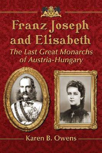 Franz Joseph and Elisabeth: The Last Great Monarchs of Austria-Hungary