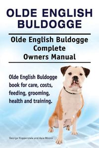 Cover image for Olde English Bulldogge. Olde English Buldogge Dog Complete Owners Manual. Olde English Bulldogge book for care, costs, feeding, grooming, health and training.