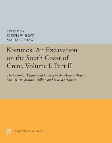 Cover image for Kommos: An Excavation on the South Coast of Crete, Volume I, Part II: The Kommos Region and Houses of the Minoan Town. Part II: The Minoan Hilltop and Hillside Houses