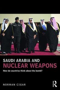 Cover image for Saudi Arabia and Nuclear Weapons: How do countries think about the bomb?