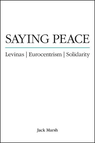 Cover image for Saying Peace: Levinas, Eurocentrism, Solidarity