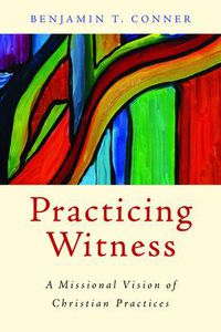 Cover image for Practicing Witness: A Missional Vision of Christian Practices