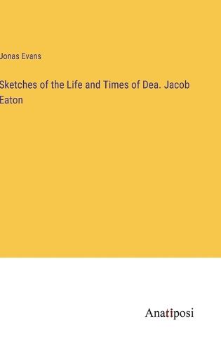 Cover image for Sketches of the Life and Times of Dea. Jacob Eaton