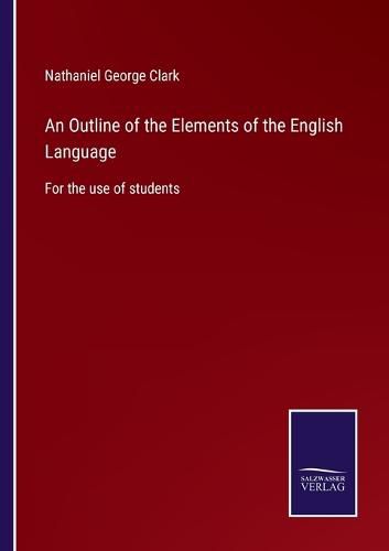 An Outline of the Elements of the English Language: For the use of students