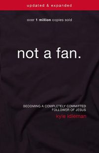 Cover image for Not a Fan Updated and   Expanded: Becoming a Completely Committed Follower of Jesus