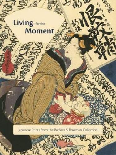 Cover image for Living for the Moment: Japanese Prints from the Barbara S. Bowman Collection