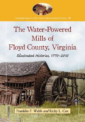 Cover image for The Water-Powered Mills of Floyd County, Virginia: Illustrated Histories, 1770-2010