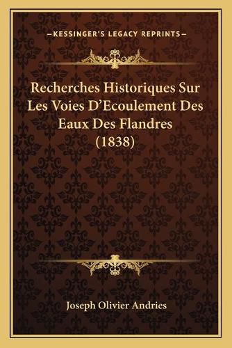 Recherches Historiques Sur Les Voies D'Ecoulement Des Eaux Des Flandres (1838)