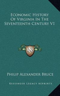 Cover image for Economic History of Virginia in the Seventeenth Century V1