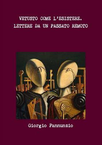 Cover image for Vetusto Come L'Esistere. Lettere Da Un Passato Remoto