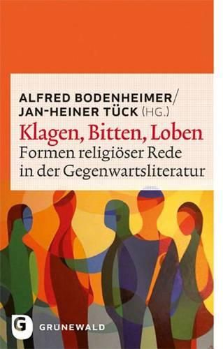 Klagen, Bitten, Loben: Formen Religioser Rede in Der Gegenwartsliteratur