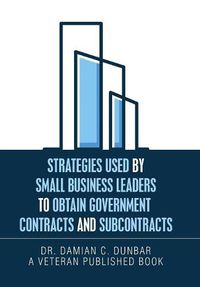 Cover image for Strategies Used by Small Business Leaders to Obtain Government Contracts and Subcontracts